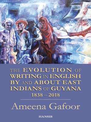 cover image of The Evolution of Writing in English by and About East Indians of Guyana, 1838-2018